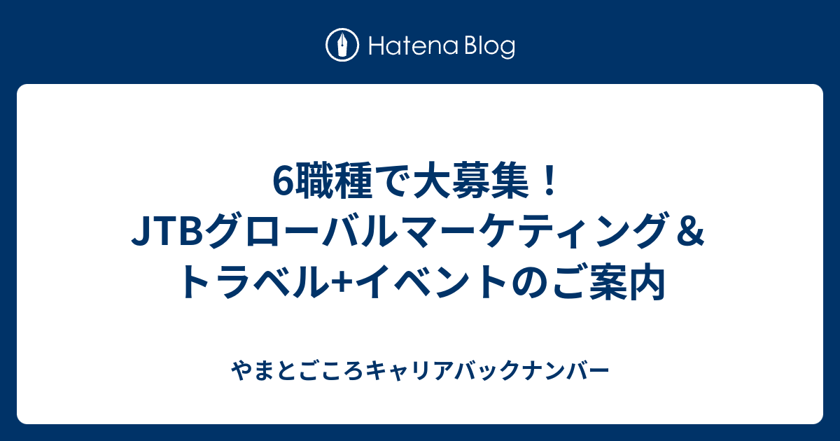 6職種で大募集 Jtbグローバルマーケティング トラベル イベントのご案内 やまとごころキャリアバックナンバー