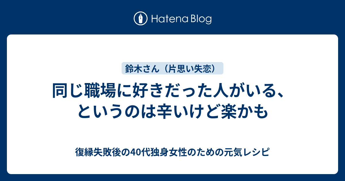 同じ職場に好きだった人がいる というのは辛いけど楽かも 復縁したいのに無視されているアラフォー女性のための元気レシピ