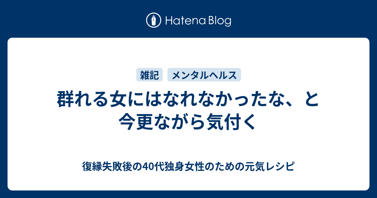 群れる女にはなれなかったな と今更ながら気付く 復縁したいのに無視されているアラフォー女性のための元気レシピ