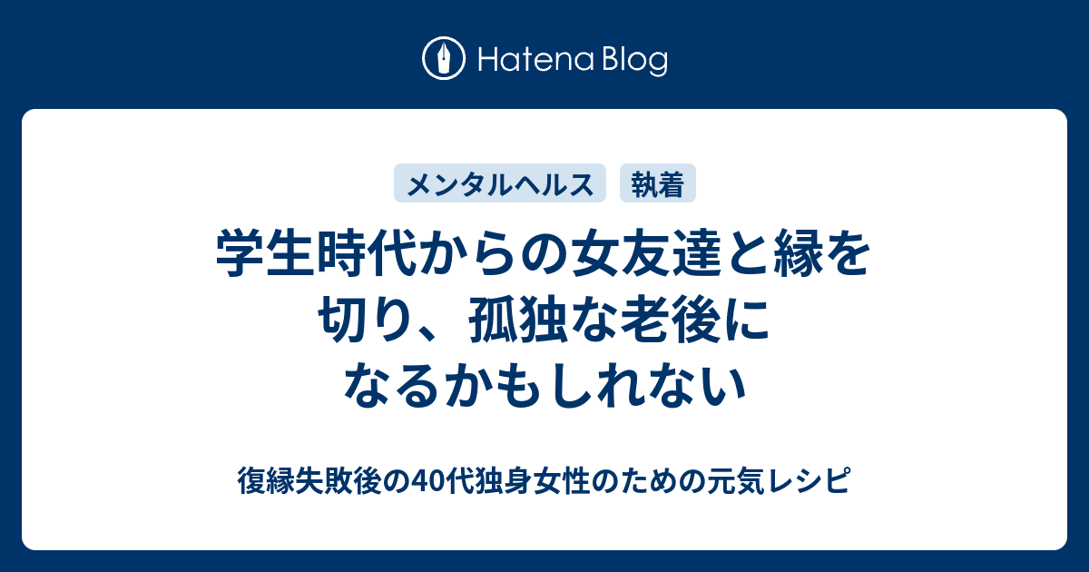 学生時代からの女友達と縁を切り 孤独な老後になるかもしれない 復縁したいのに無視されているアラフォー女性のための元気レシピ