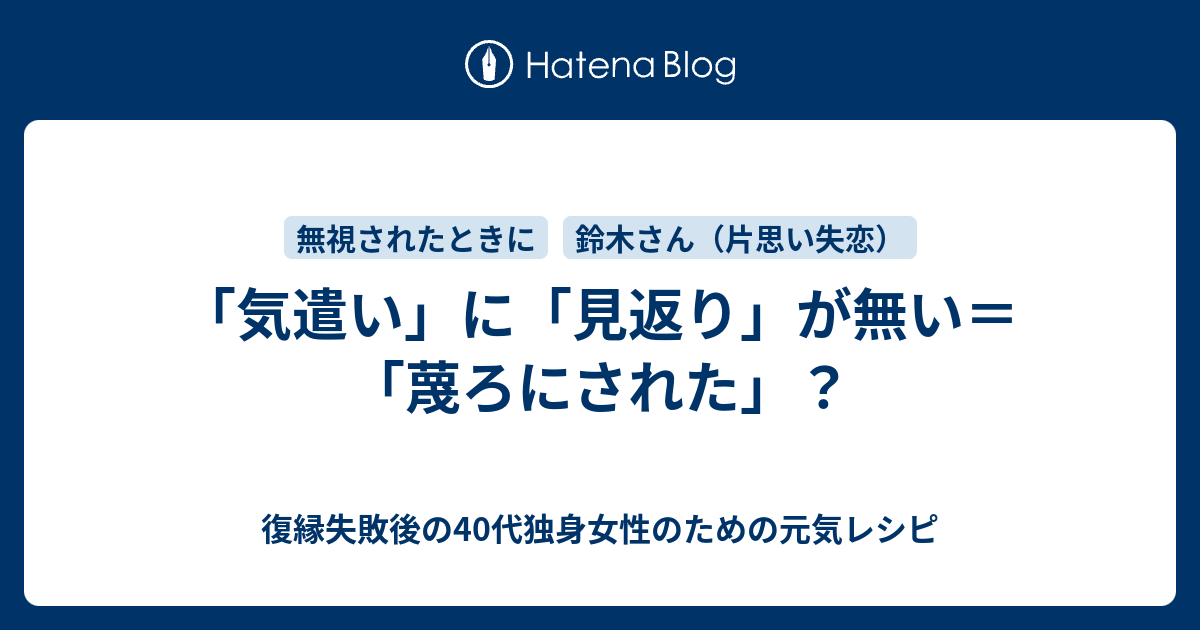 気遣い に 見返り が無い 蔑ろにされた 復縁したいのに無視されているアラフォー女性のための元気レシピ
