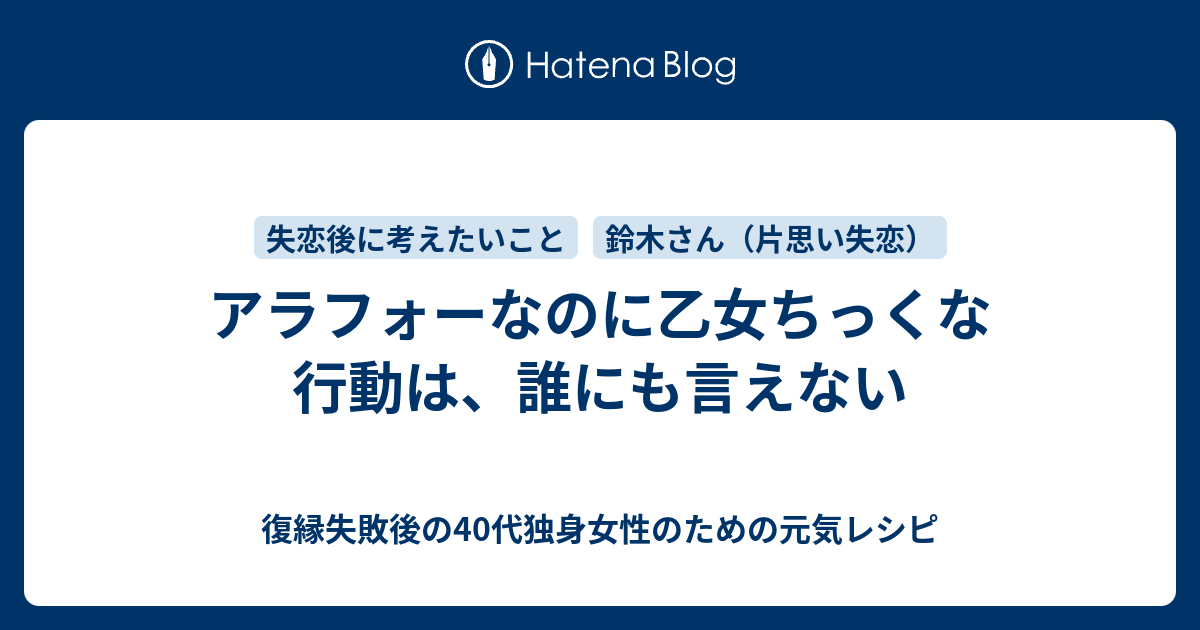 アラフォーなのに乙女ちっくな行動は 誰にも言えない 復縁したいのに無視されているアラフォー女性のための元気レシピ