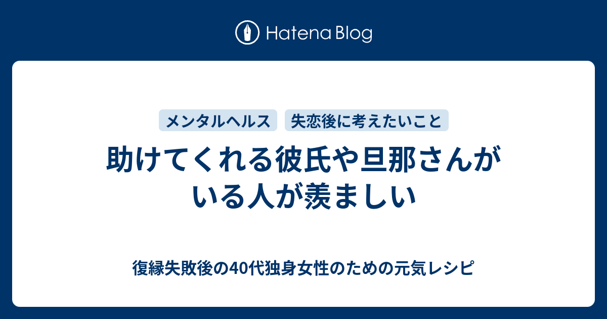 助けてくれる彼氏や旦那さんがいる人が羨ましい 復縁したいのに無視されているアラフォー女性のための元気レシピ