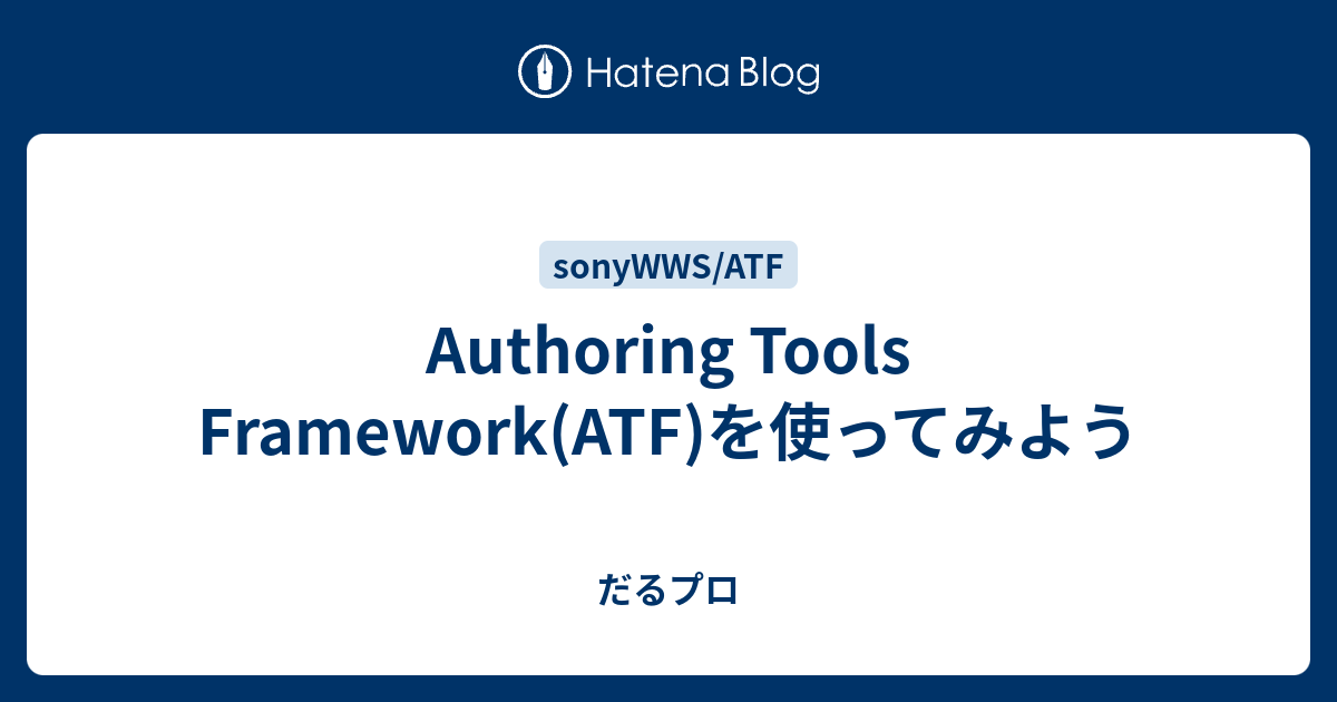 Authoring Tools Framework(ATF)を使ってみよう - だるプロ
