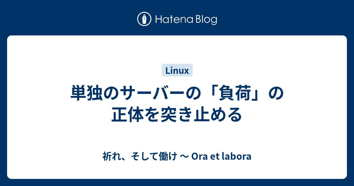 単独のサーバーの 負荷 の正体を突き止める 祈れ そして働け Ora Et Labora