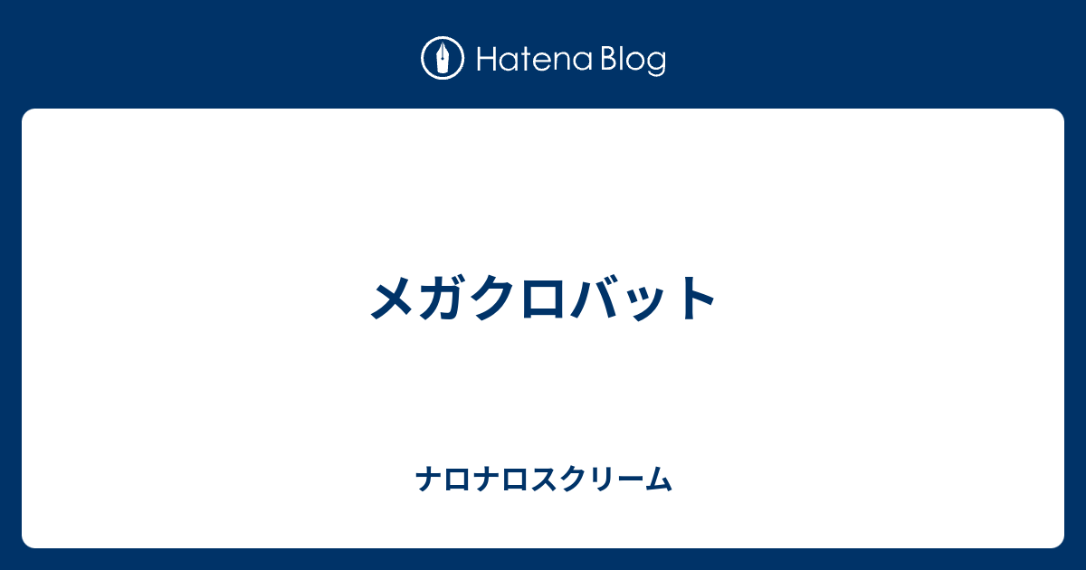 メガクロバット ナロナロスクリーム