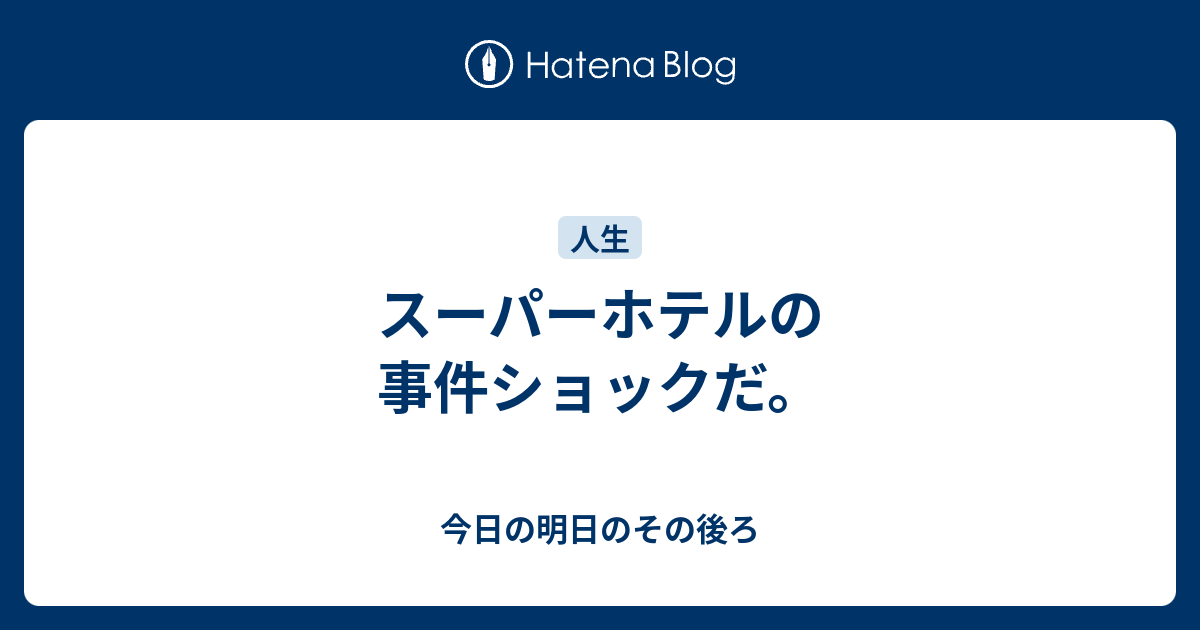 スーパーホテルの事件ショックだ 今日の明日のその後ろ