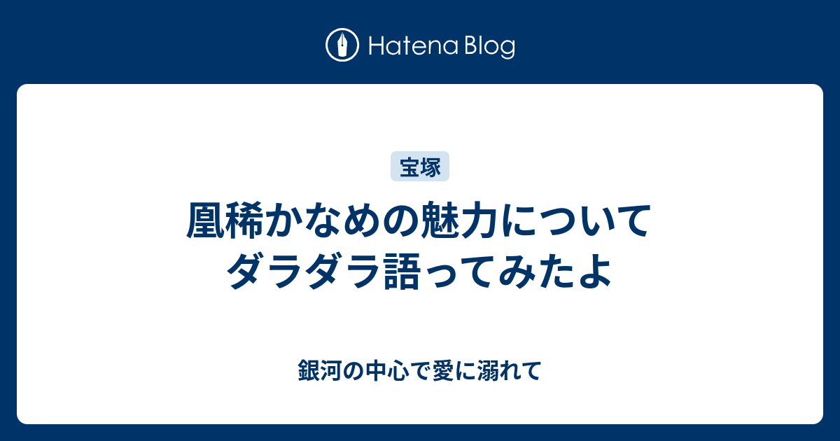 凰稀かなめの魅力についてダラダラ語ってみたよ 銀河の中心で愛に溺れて