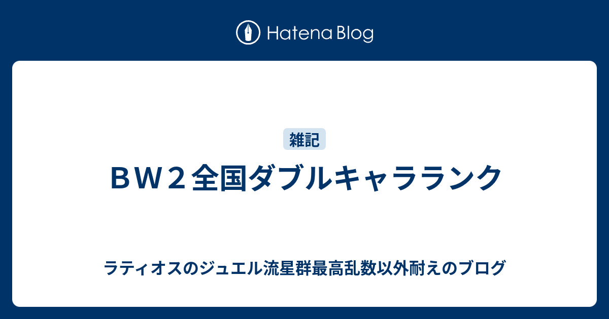 ｂｗ２全国ダブルキャラランク ラティオスのジュエル流星群最高乱数以外耐えのブログ