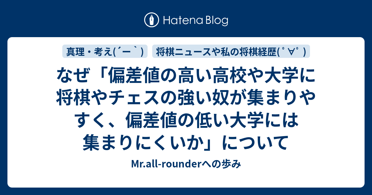 なぜ 偏差値の高い高校や大学に将棋やチェスの強い奴が集まりやすく 偏差値の低い大学には集まりにくいか について Mr All Rounderへの歩み