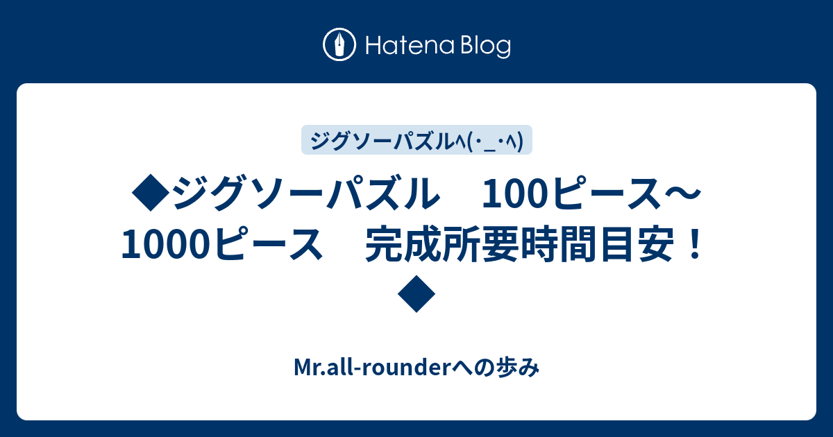 ジグソーパズル 100ピース 1000ピース 完成所要時間目安 Mr All Rounderへの歩み