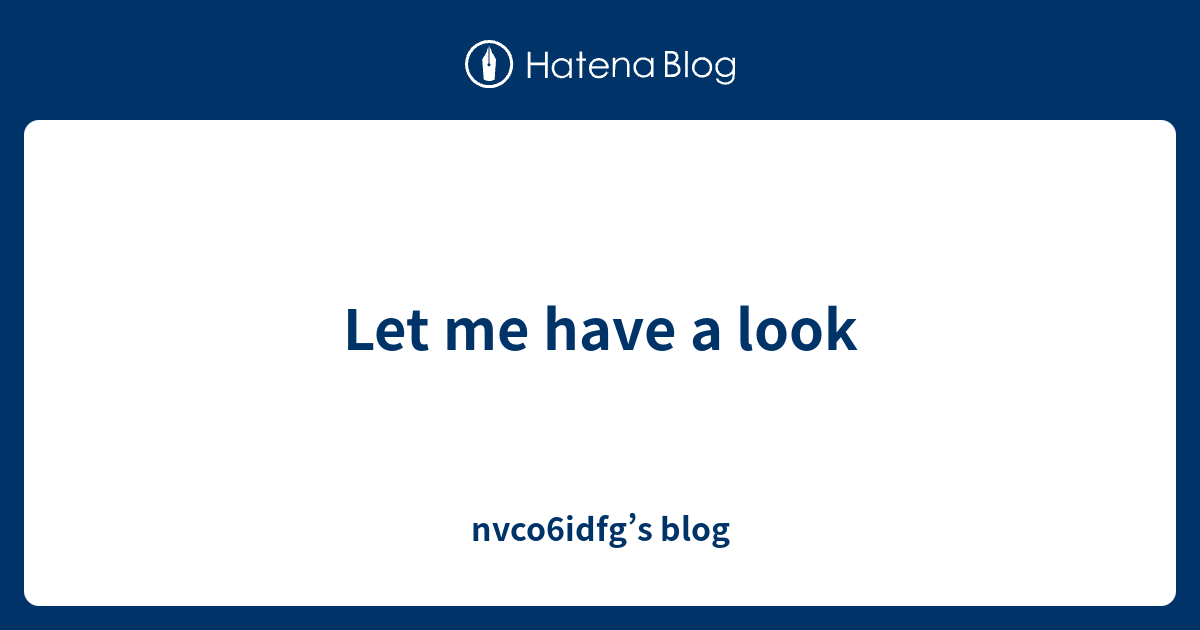 Let me have a look - nvco6idfg’s blog