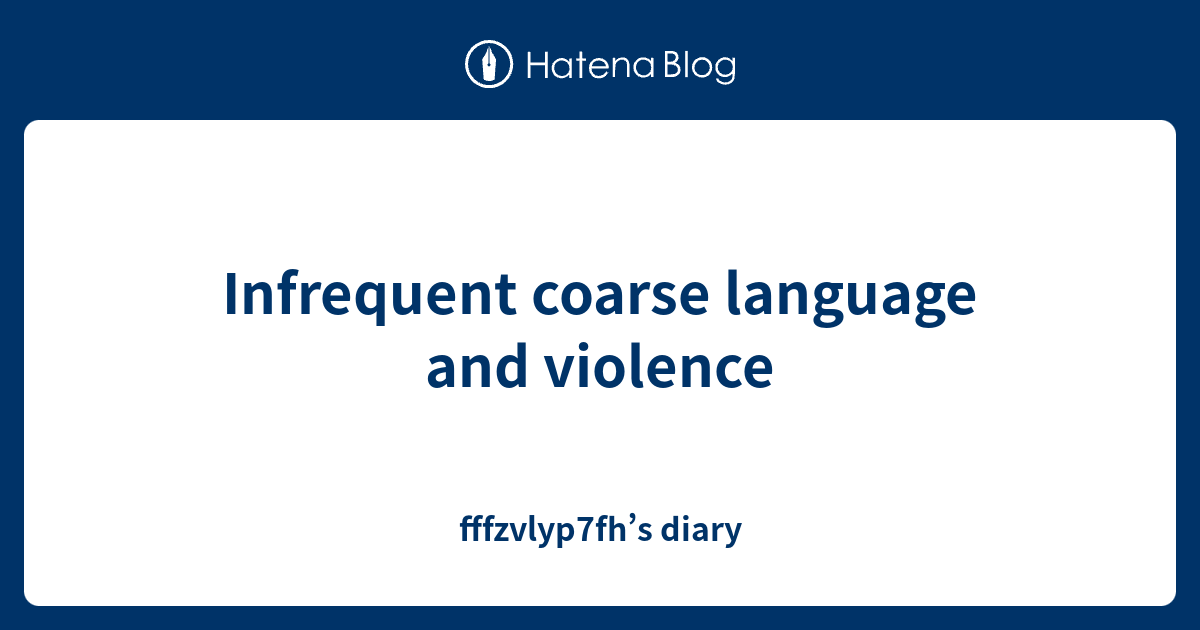 infrequent-coarse-language-and-violence-fffzvlyp7fh-s-diary