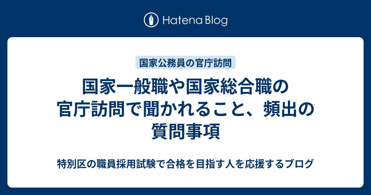 国家一般職や国家総合職の官庁訪問で聞かれること 頻出の質問事項 特別区の職員採用試験で合格を目指す人を応援するブログ