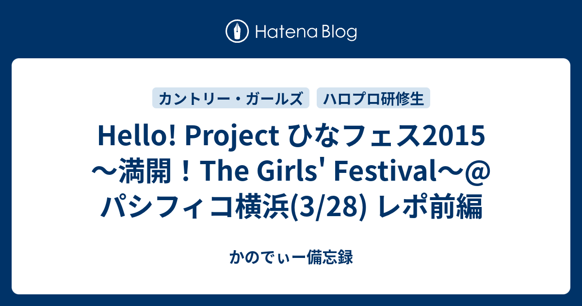 Hello Project ひなフェス15 満開 The Girls Festival パシフィコ横浜 3 28 レポ前編 かのでぃー備忘録