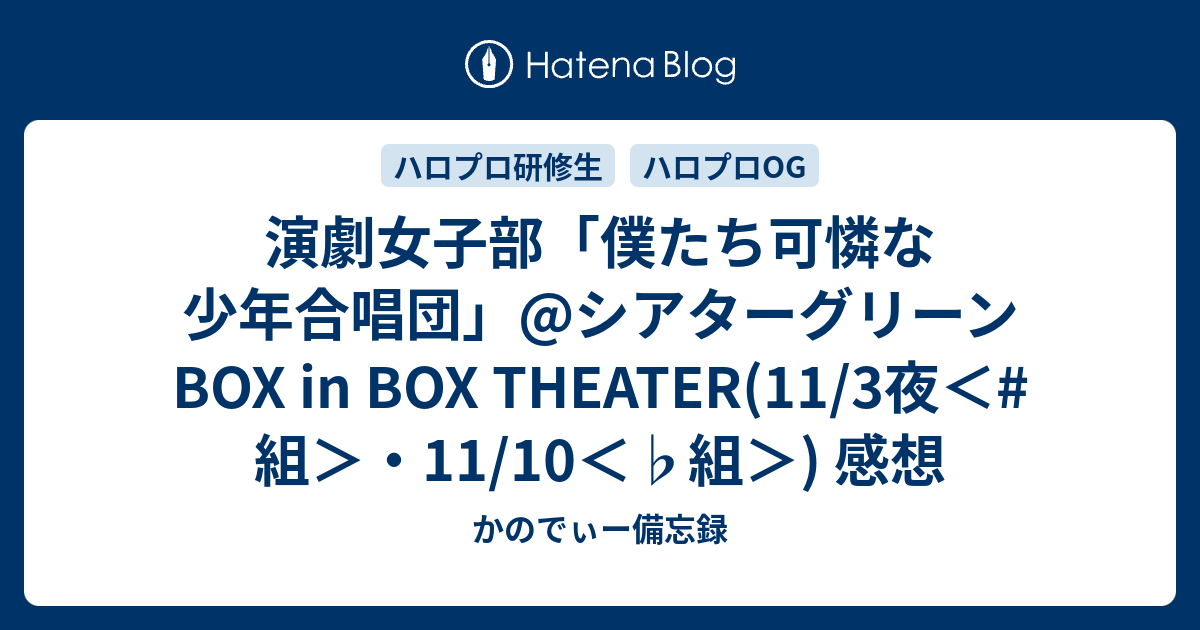 演劇女子部 僕たち可憐な少年合唱団 シアターグリーン Box In Box Theater 11 3夜 組 11 10 組 感想 かのでぃー備忘録