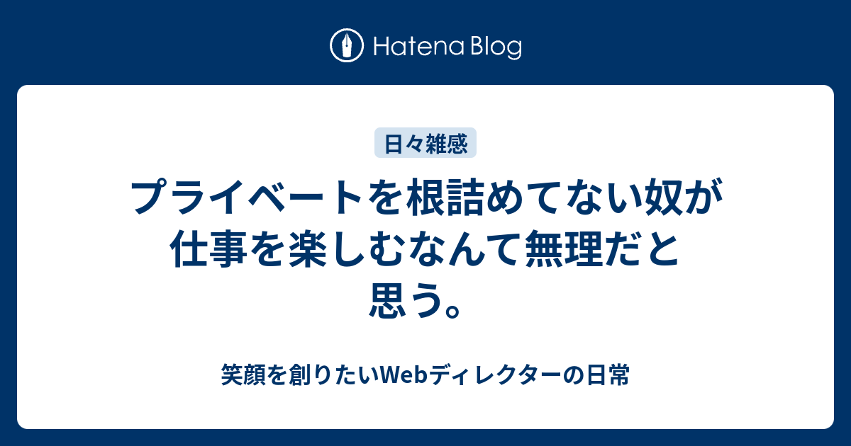 プライベートを根詰めてない奴が仕事を楽しむなんて無理だと思う 笑顔を創りたいwebディレクターの日常