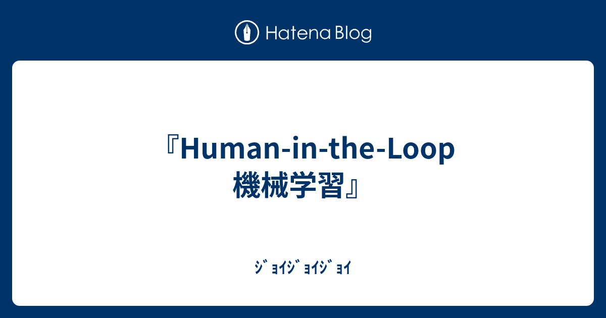 Human-in-the-Loop 機械学習』 - ｼﾞｮｲｼﾞｮｲｼﾞｮｲ