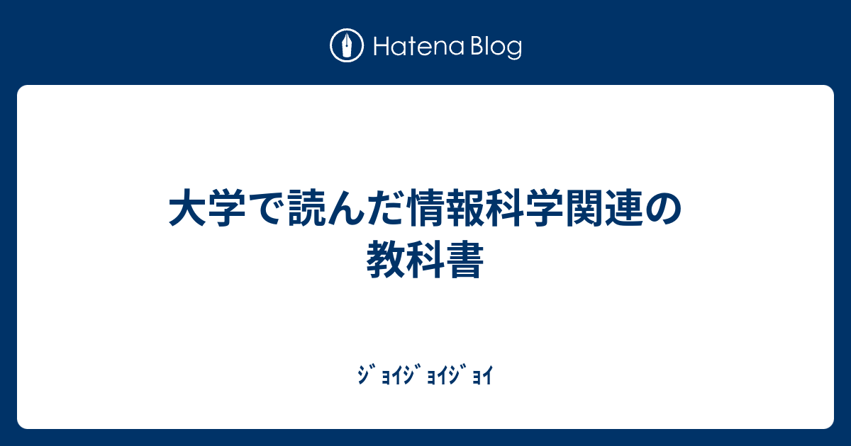 大学で読んだ情報科学関連の教科書 - ｼﾞｮｲｼﾞｮｲｼﾞｮｲ