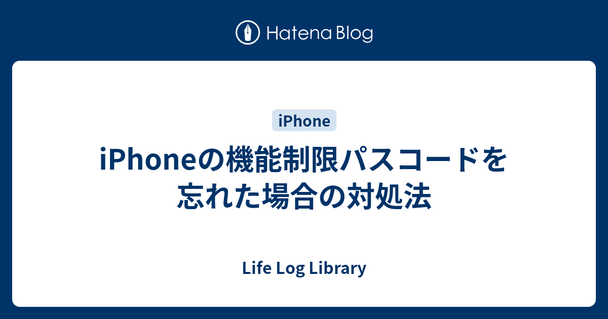 Iphoneの機能制限パスコードを忘れた場合の対処法 Life Log Library