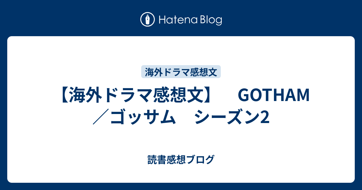 海外ドラマ感想文 Gotham ゴッサム シーズン2 読書感想ブログ