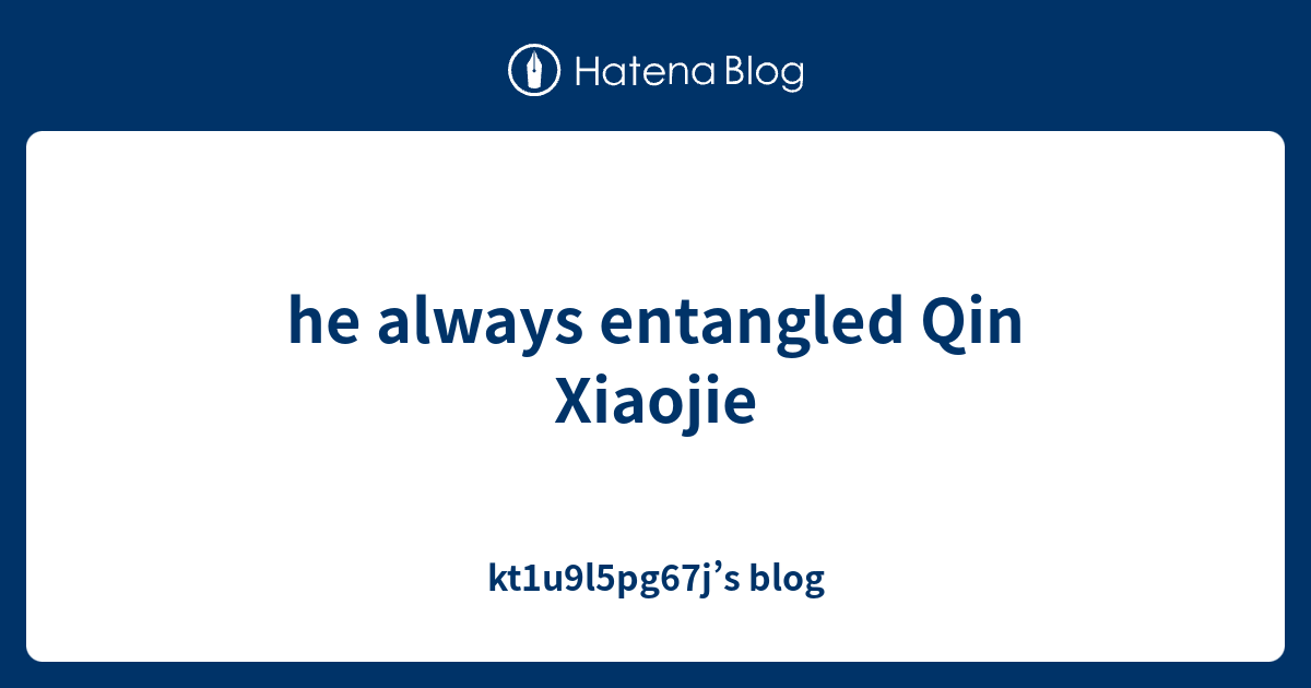 he always entangled Qin Xiaojie - kt1u9l5pg67j’s blog