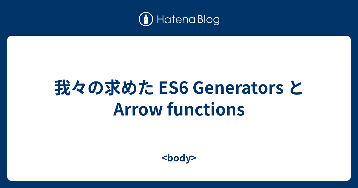 我々の求めた ES6 Generators と Arrow functions