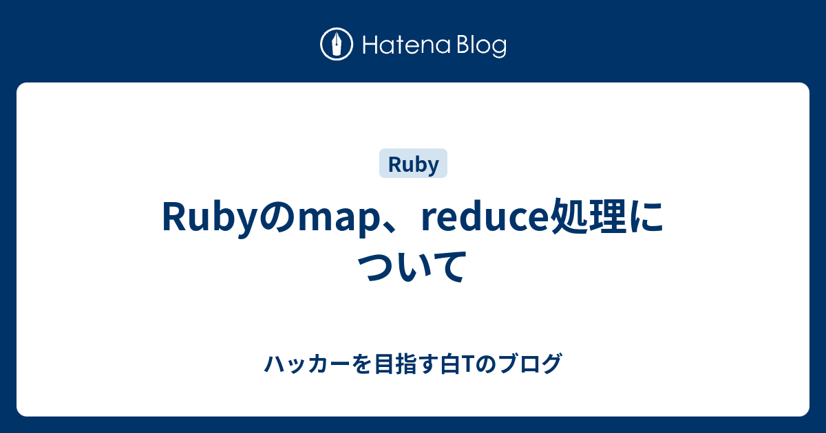 Rubyのmap、reduce処理について ハッカーを目指す白Tのブログ