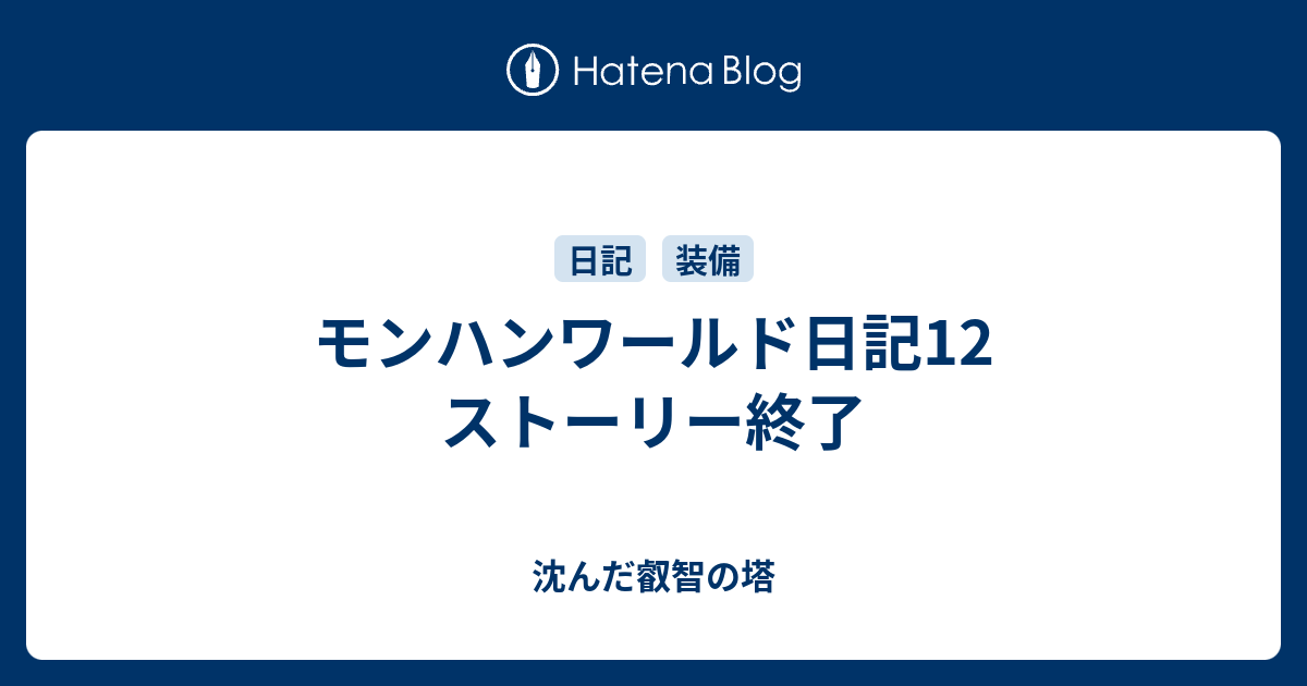 モンハンワールド日記12 ストーリー終了 沈んだ叡智の塔