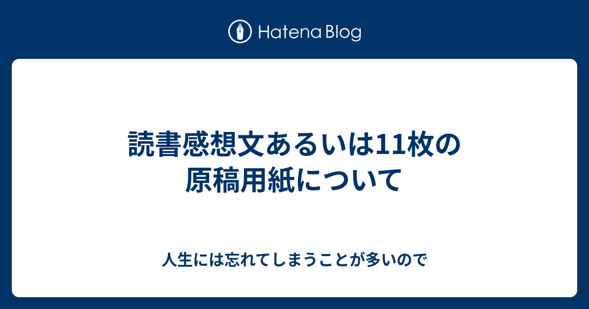 読書感想文あるいは11枚の原稿用紙について 人生には忘れてしまうことが多いので