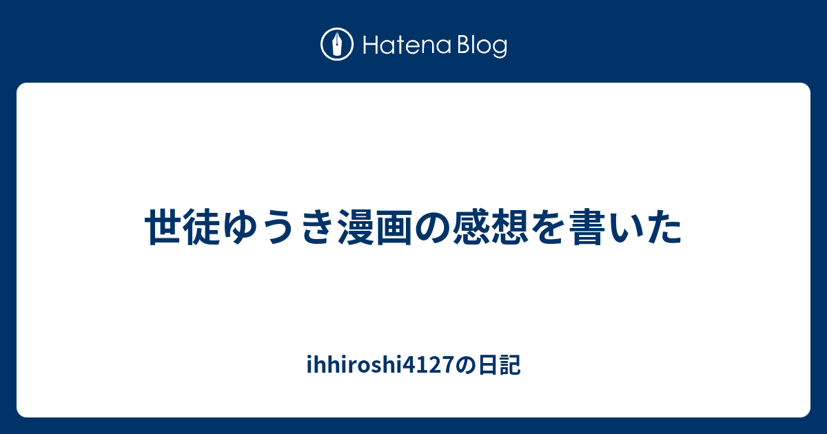 ihhiroshi4127の日記  世徒ゆうき漫画の感想を書いた