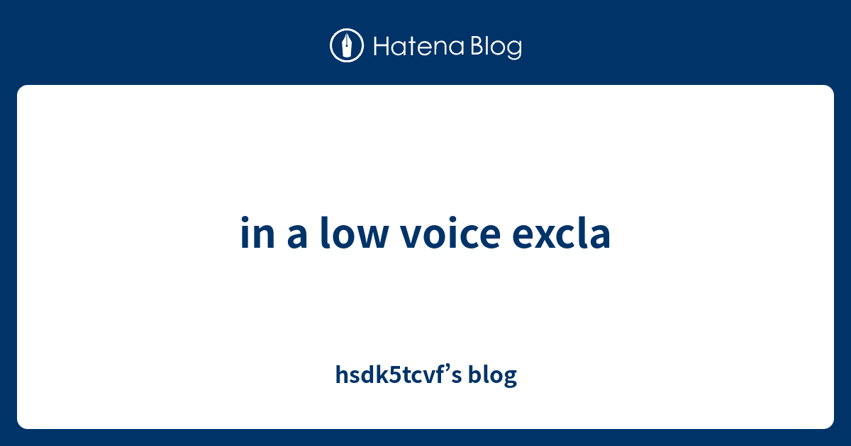 in-a-low-voice-excla-hsdk5tcvf-s-blog