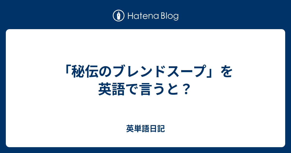 秘伝のブレンドスープ を英語で言うと 英単語日記