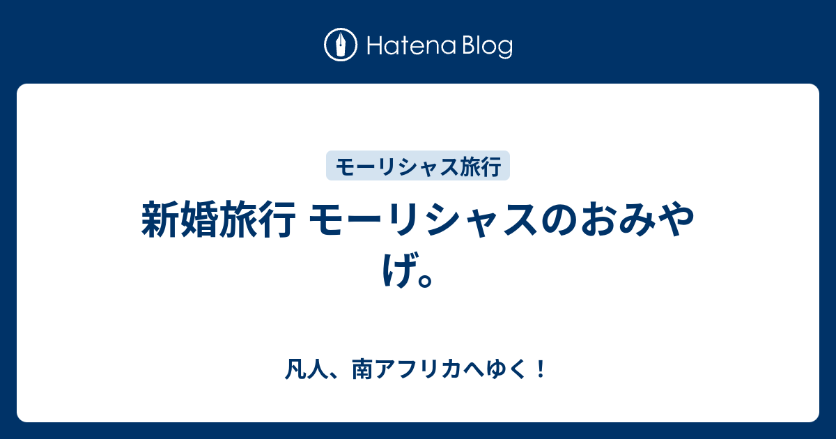 新婚旅行 モーリシャスのおみやげ 凡人 南アフリカへゆく