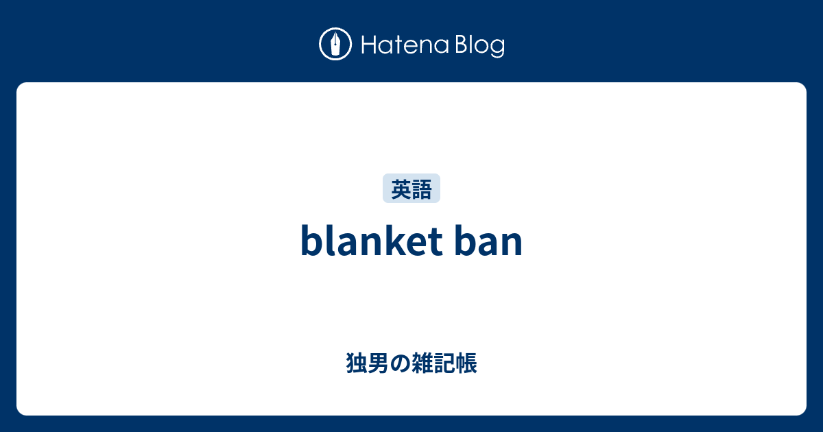 blanket ban 独男の雑記帳