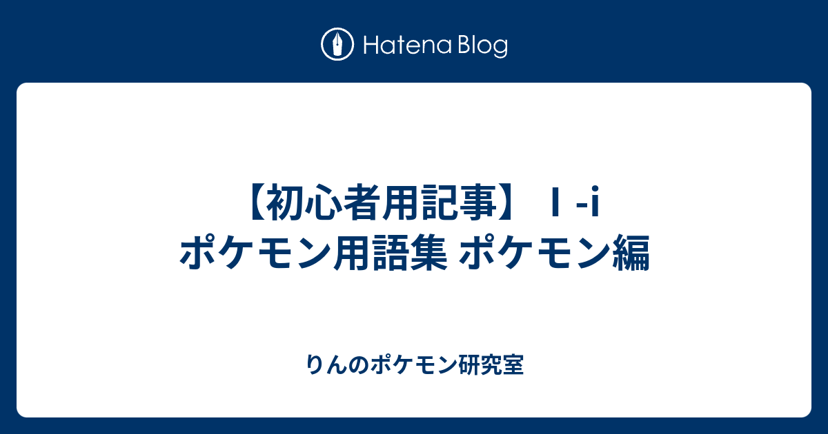 初心者用記事 I ポケモン用語集 ポケモン編 りんのポケモン研究室