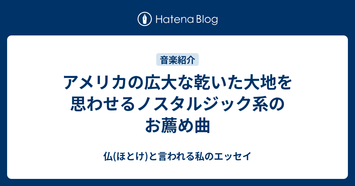 アメリカの広大な乾いた大地を思わせるノスタルジック系のお薦め曲 仏 ほとけ と言われる私のエッセイ