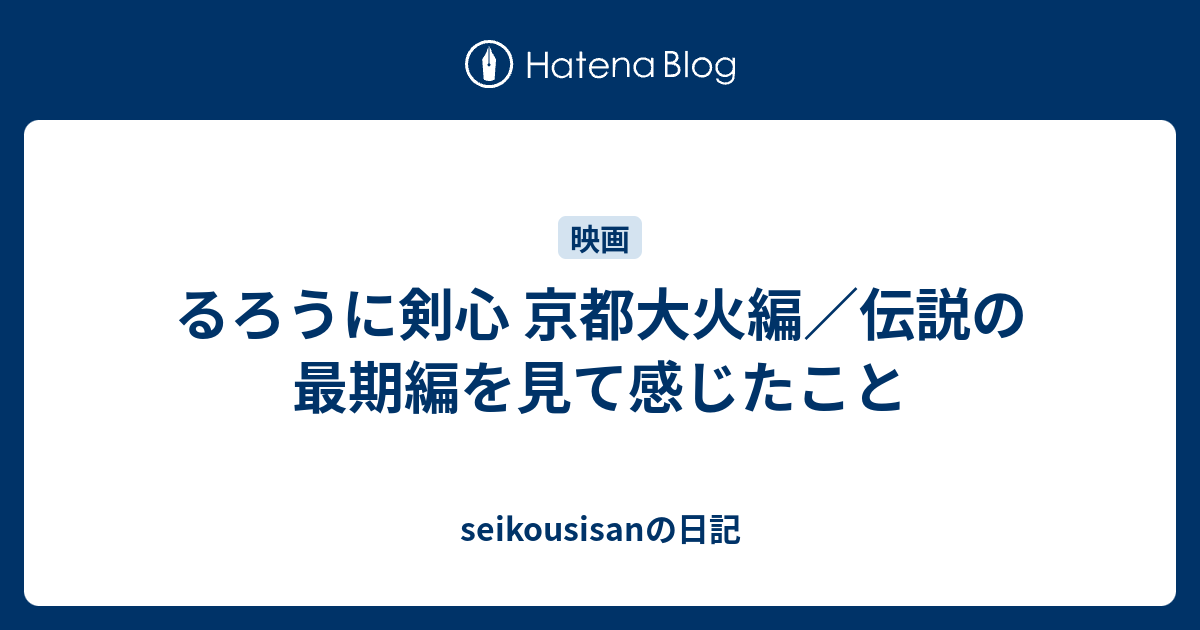 るろうに剣心 京都大火編 伝説の最期編を見て感じたこと Seikousisanの日記