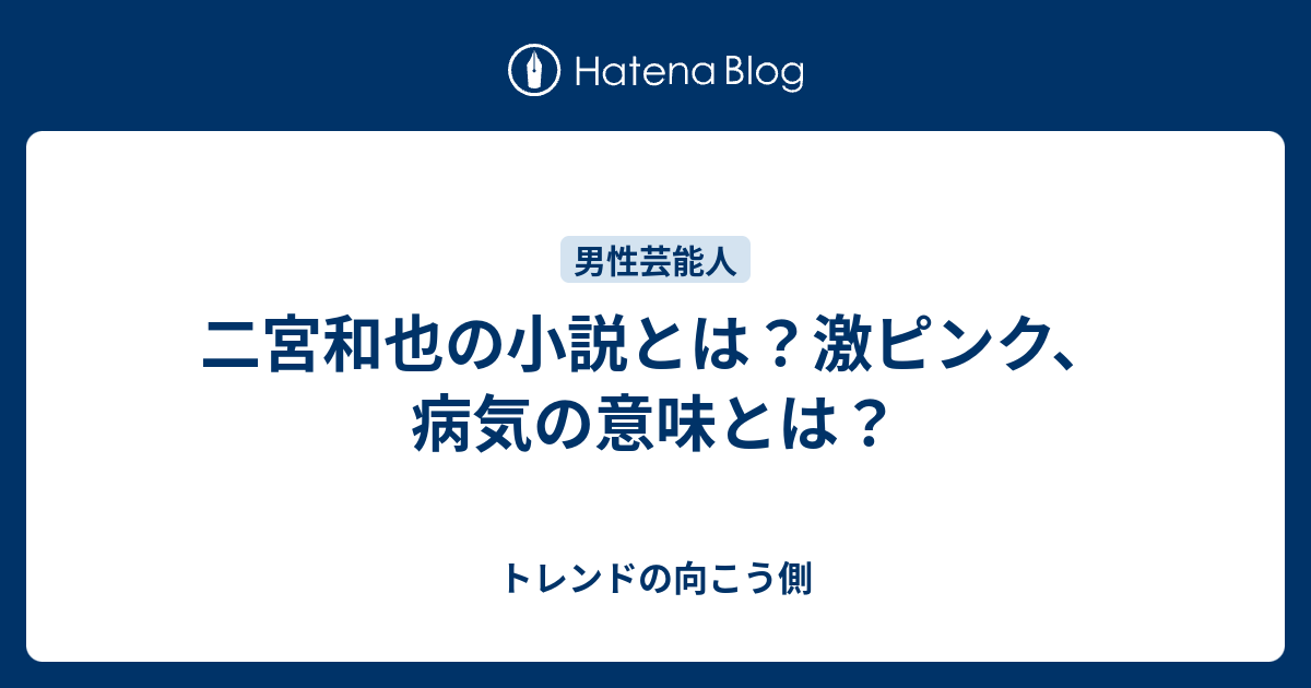 二宮和也の小説とは 激ピンク 病気の意味とは トレンドの向こう側