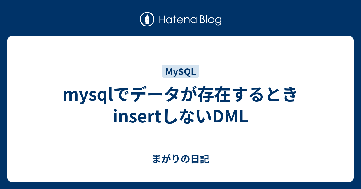 Mysqlでデータが存在するときinsertしないdml まがりの日記