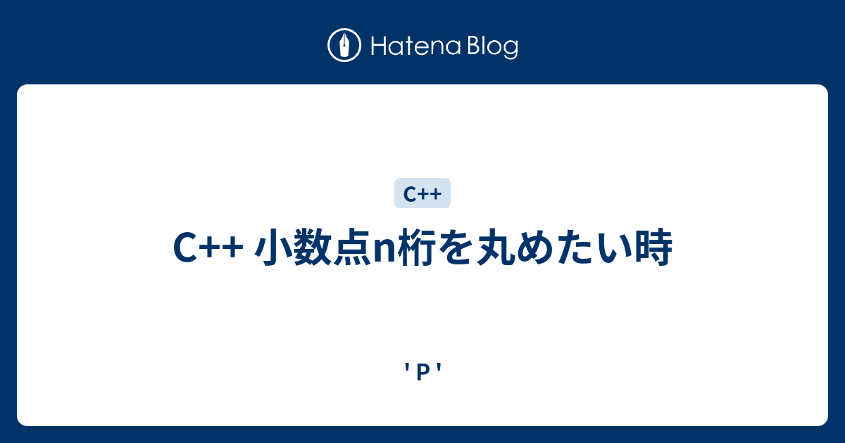 C 小数点n桁を丸めたい時 P