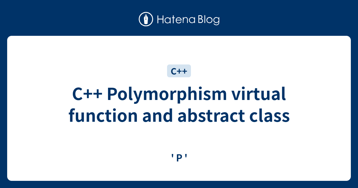 C++ Polymorphism virtual function and abstract class ' P