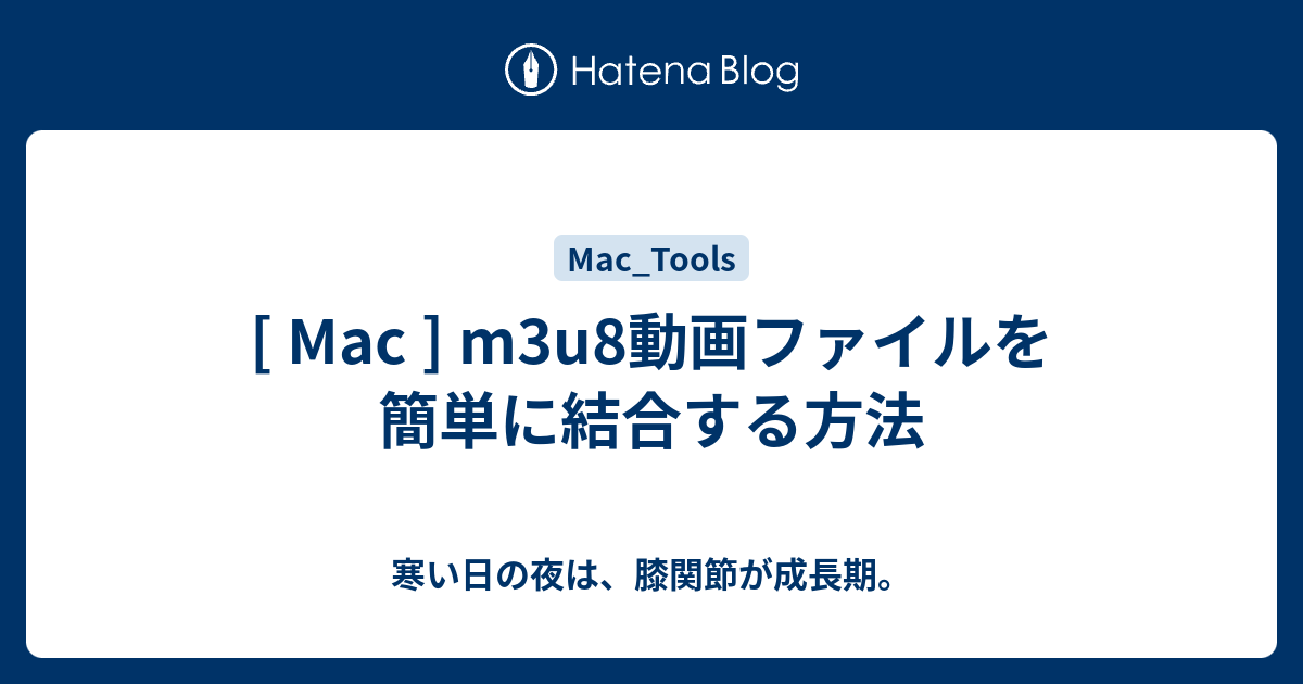 Mac M3u8動画ファイルを簡単に結合する方法 寒い日の夜は 膝関節が成長期