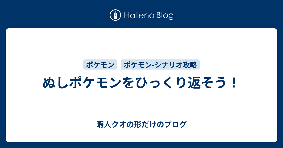 ぬしポケモンをひっくり返そう 暇人クオの形だけのブログ