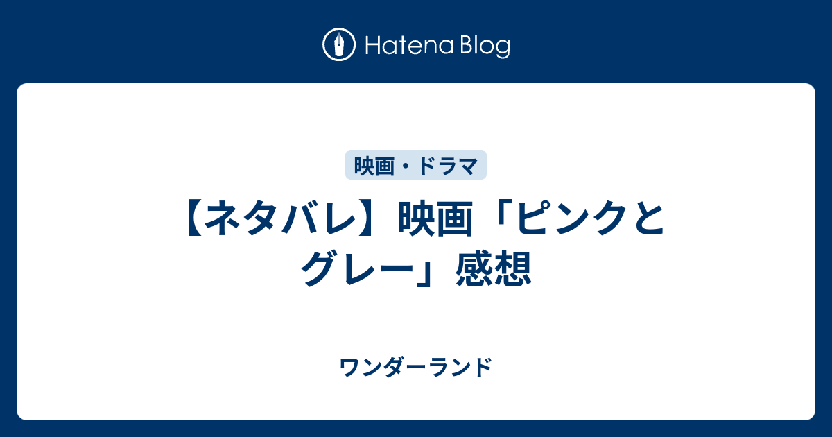 ネタバレ 映画 ピンクとグレー 感想 ワンダーランド