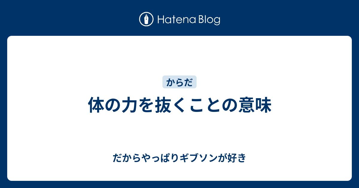 体の力を抜くことの意味 だからやっぱりギブソンが好き