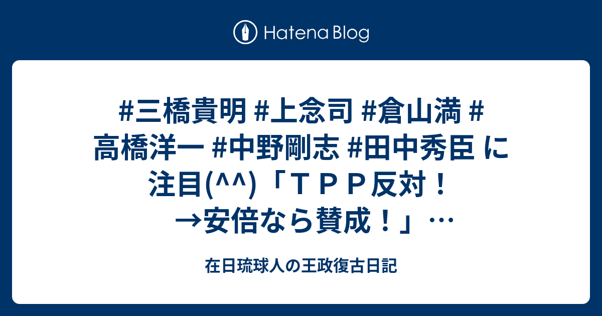 三橋貴明 上念司 倉山満 高橋洋一 中野剛志 田中秀臣 に注目 ｔｐｐ反対 安倍なら賛成 消費税反対 安倍なら賛成 笑 在日琉球人の王政復古日記