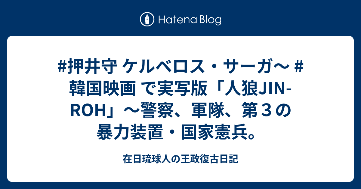 押井守 ケルベロス サーガ 韓国映画 で実写版 人狼jin Roh 警察 軍隊 第３の暴力装置 国家憲兵 在日琉球人の王政復古日記