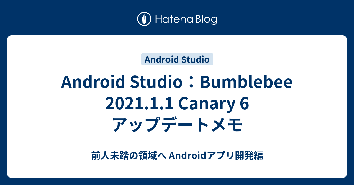 Android Studio：Bumblebee 2021.1.1 Canary 6 アップデートメモ - 前人未踏の領域へ Android ...