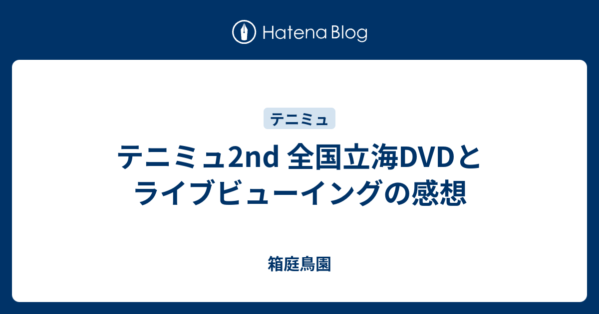 テニミュ2nd 全国立海dvdとライブビューイングの感想 箱庭鳥園